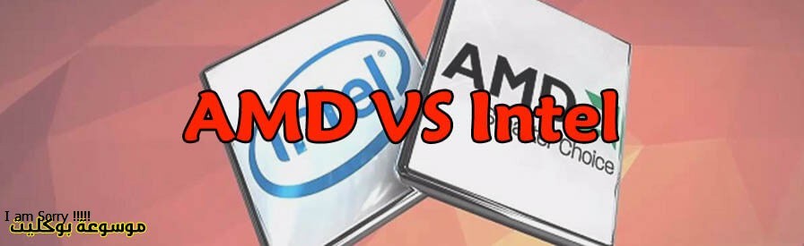  أيهما أفضل هل معالج Intel أم AMD وما مميزات وعيوب كل منهما